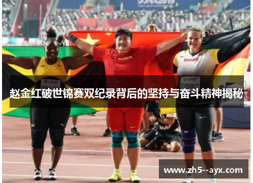 赵金红破世锦赛双纪录背后的坚持与奋斗精神揭秘 赵金红破世锦赛双纪录背后的坚持与奋斗精神揭秘