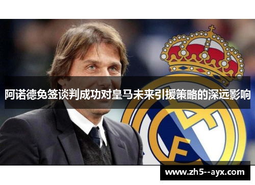 阿诺德免签谈判成功对皇马未来引援策略的深远影响