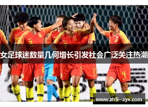 女足球迷数量几何增长引发社会广泛关注热潮
