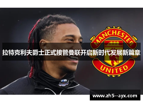 拉特克利夫爵士正式接管曼联开启新时代发展新篇章